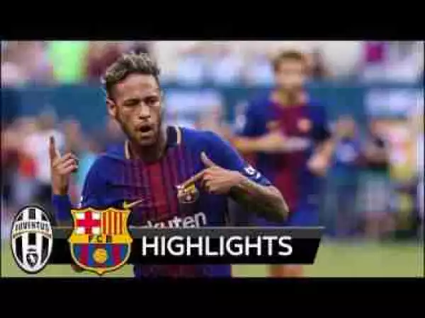 Video: Juventus 1 – 2 Barcelona [International Champions Cup] Highlights 2017